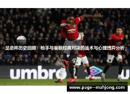 足总杯历史回顾：枪手与曼联经典对决的战术与心理博弈分析