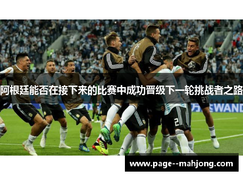 阿根廷能否在接下来的比赛中成功晋级下一轮挑战者之路